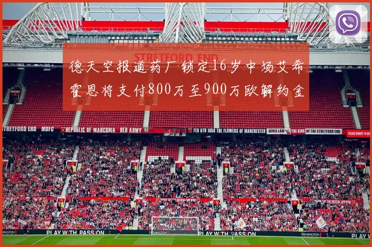 德天空报道药厂锁定16岁中场艾希霍恩将支付800万至900万欧解约金