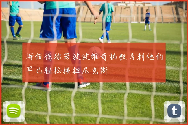 海伍德称若波波维奇执教马刺他们早已轻松横扫尼克斯